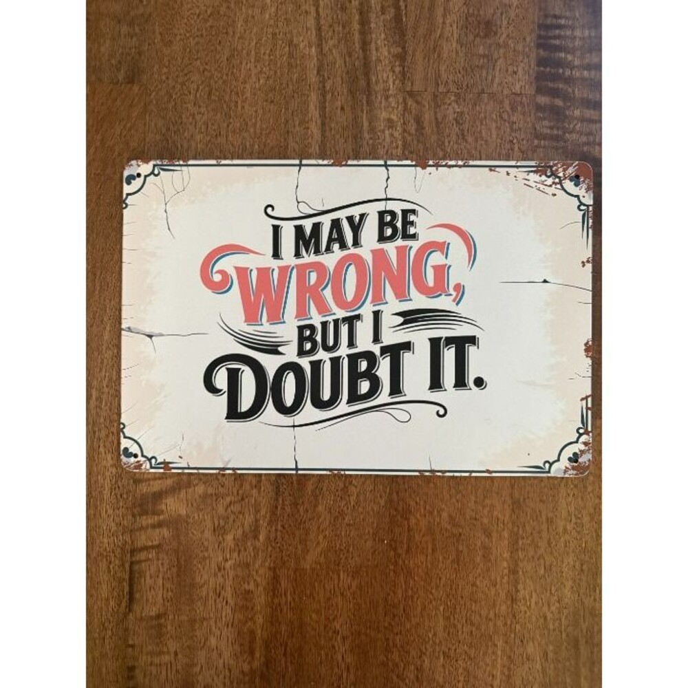 "I May Be Wrong But I Doubt It" Vintage Style Metal Sign 12x8 – Sarcastic